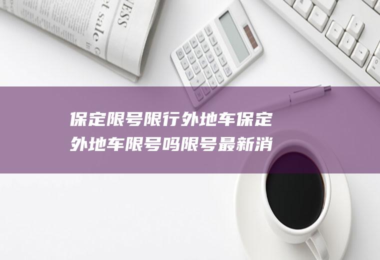 保定限号限行外地车保定外地车限号吗限号最新消息