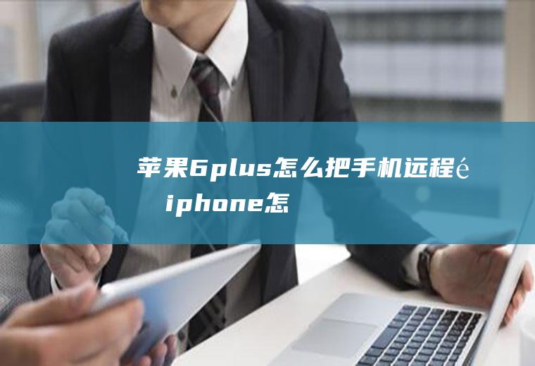 苹果6plus怎么把手机远程锁iphone怎么远程锁手机