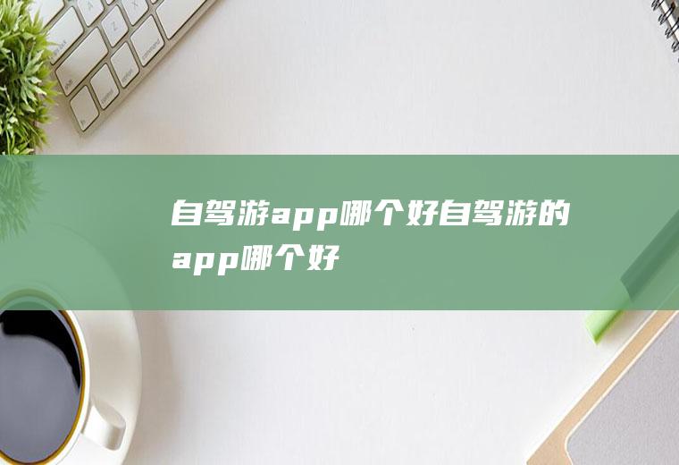 自驾游app哪个好自驾游的app哪个好