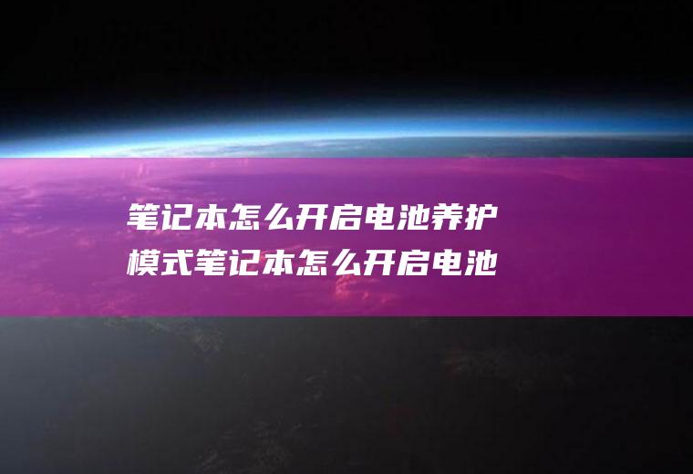 笔记本怎么开启电池养护模式笔记本怎么开启电池养护模式啊