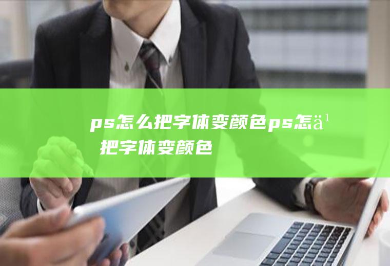 ps怎么把字体变颜色ps怎么把字体变颜色