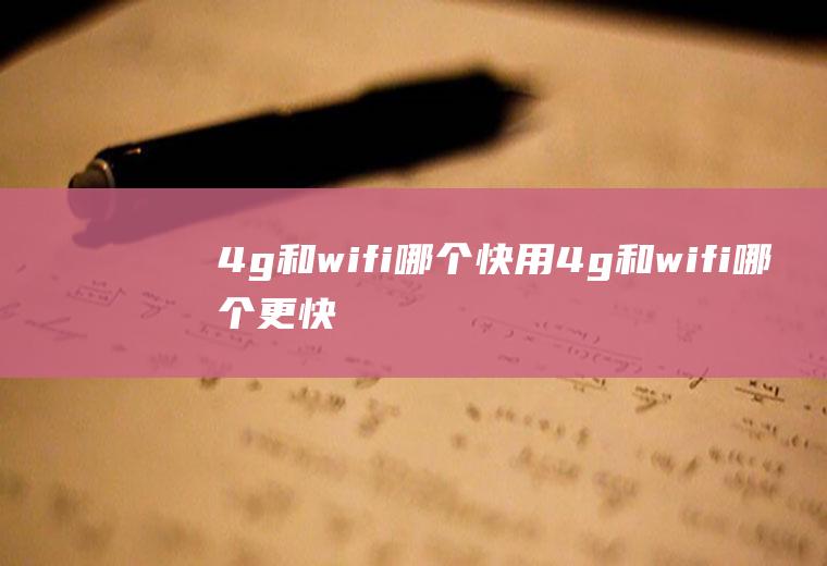 4g和wifi哪个快用4g和wifi哪个更快