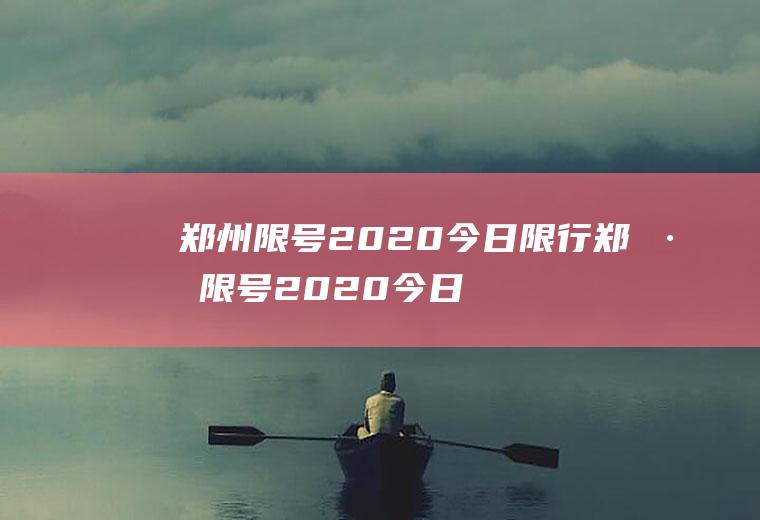 郑州限号2020今日限行郑州限号2020今日限行尾号