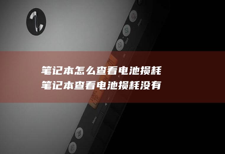 笔记本怎么查看电池损耗笔记本查看电池损耗没有权限