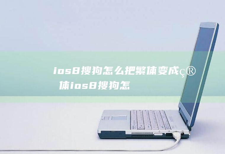 ios8搜狗怎么把繁体变成简体ios8搜狗怎么把繁体变成简体中文