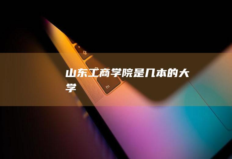 山东工商学院是几本的大学