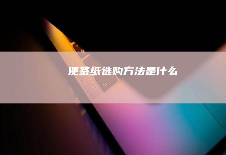 便签纸选购方法是什么