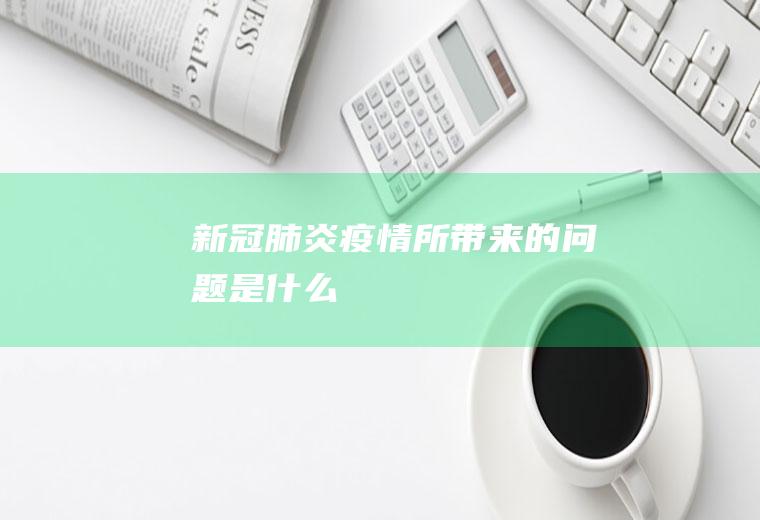 新冠肺炎疫情所带来的问题是什么