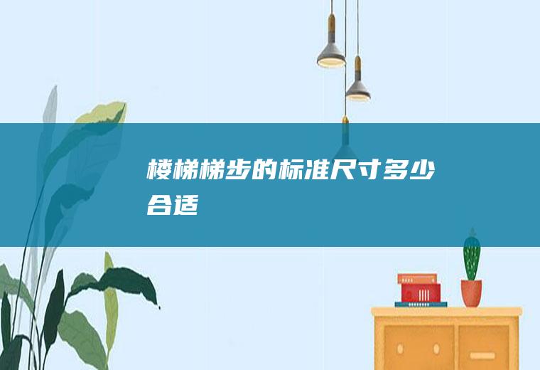 楼梯梯步的标准尺寸多少合适