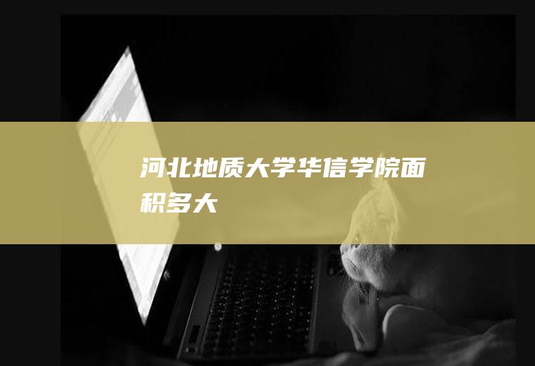 河北地质大学华信学院面积多大