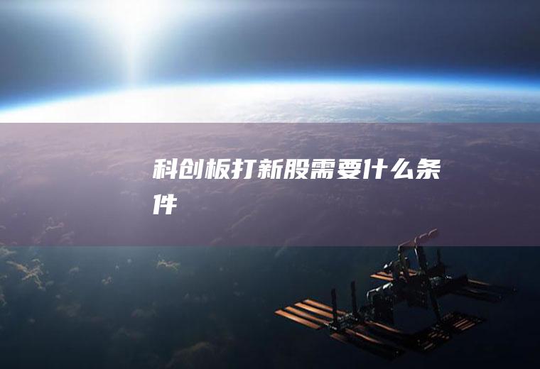 科创板打新股需要什么条件