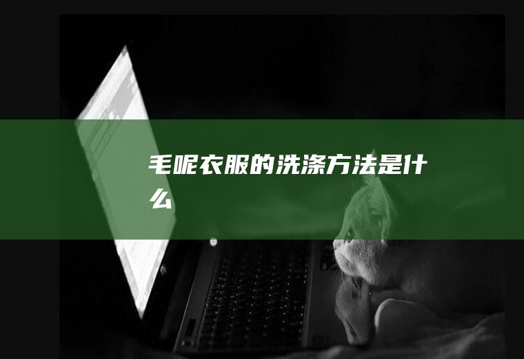 毛呢衣服的洗涤方法是什么