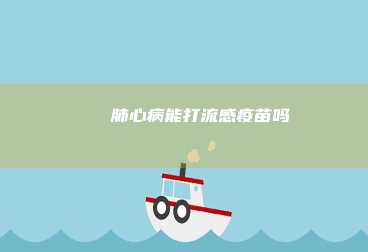 肺心病能打流感疫苗吗