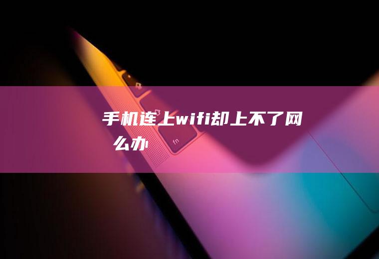 手机连上wifi却上不了网怎么办