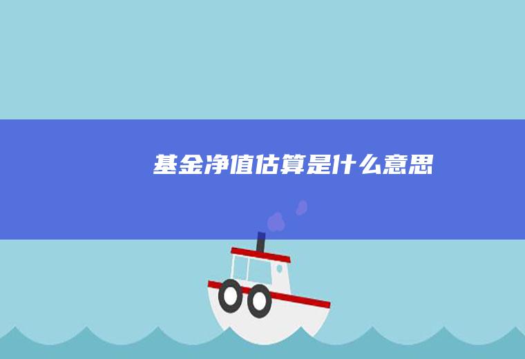 基金净值估算是什么意思