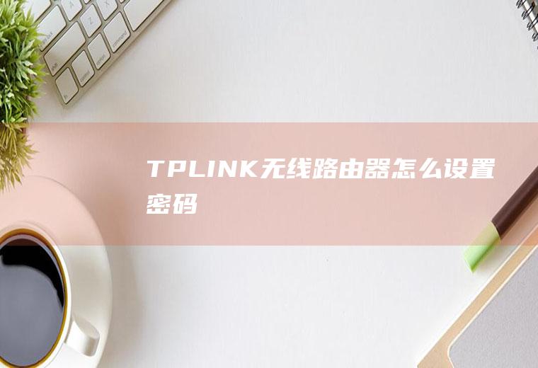 TP-LINK无线路由器怎么设置密码