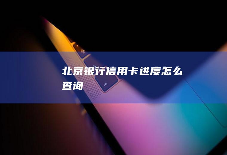 北京银行信用卡进度怎么查询