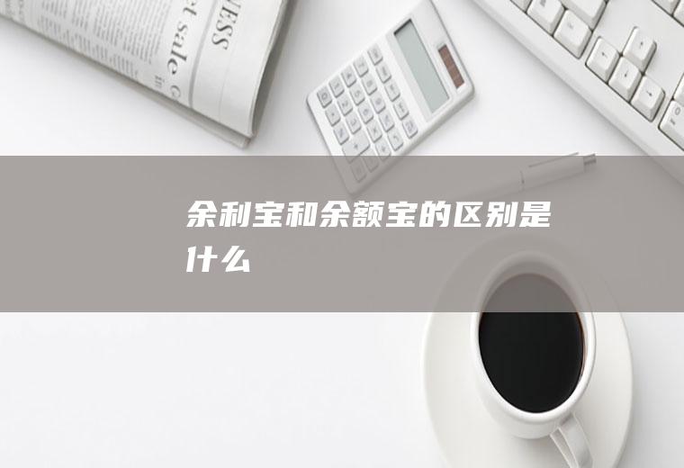 余利宝和余额宝的区别是什么