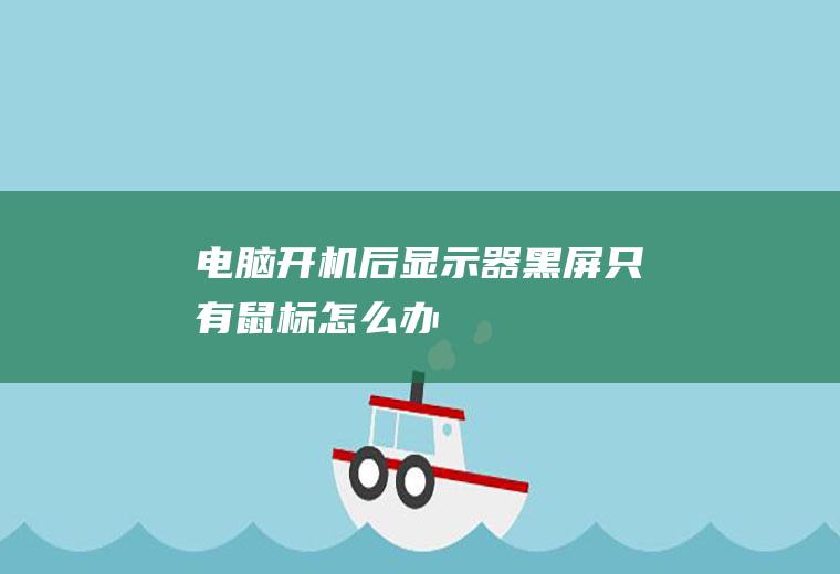 电脑开机后显示器黑屏只有鼠标怎么办