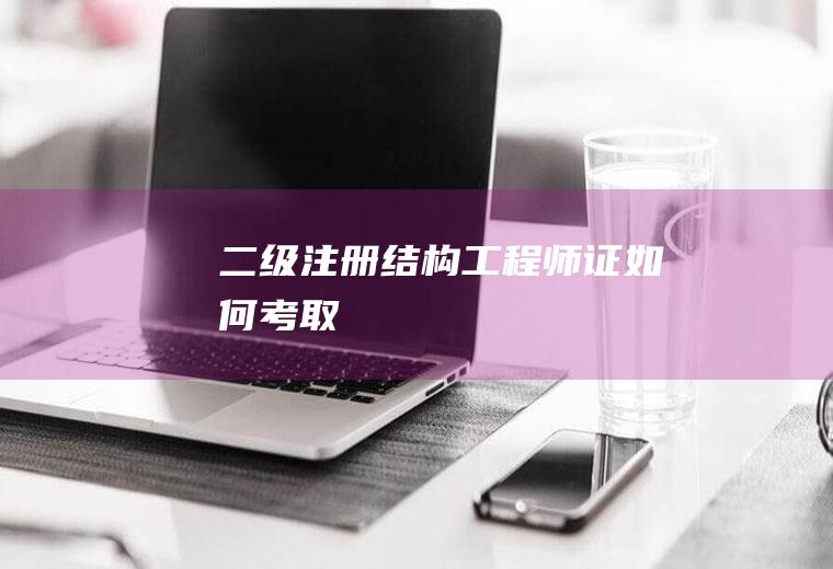 二级注册结构工程师证如何考取