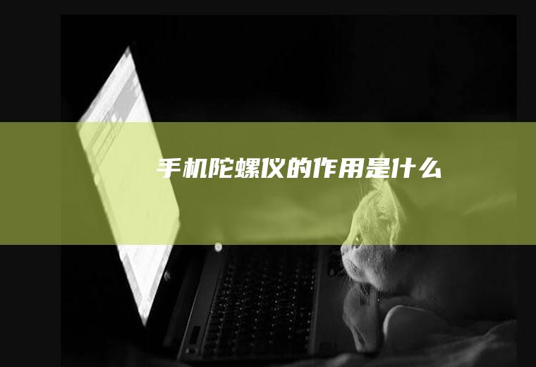 手机陀螺仪的作用是什么