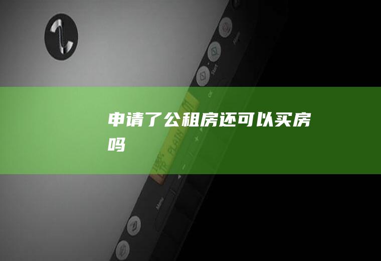 申请了公租房还可以买房吗