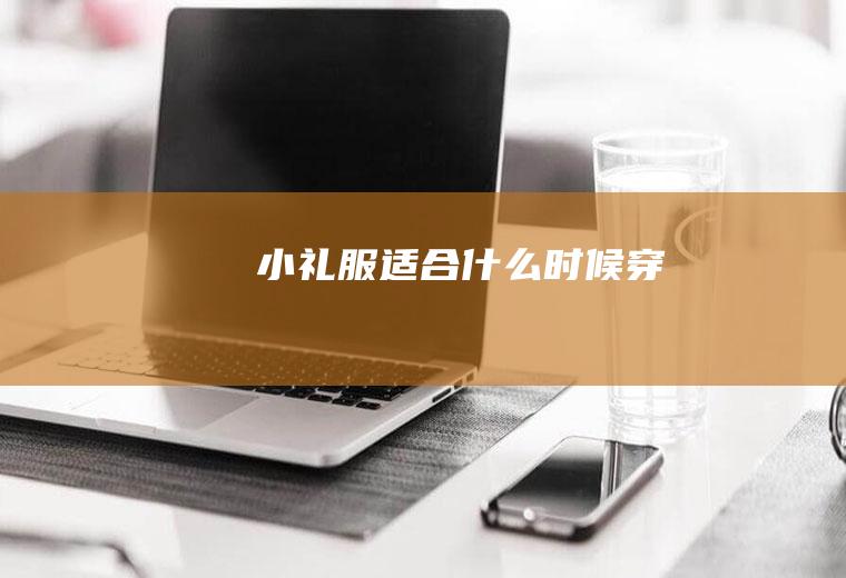 小礼服适合什么时候穿