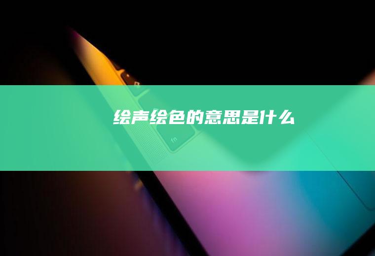 绘声绘色的意思是什么