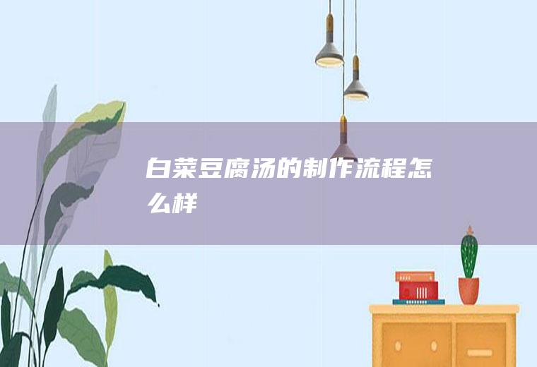 白菜豆腐汤的制作流程怎么样