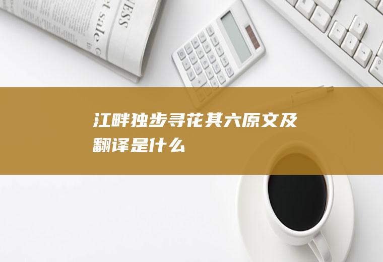 《江畔独步寻花其六》原文及翻译是什么