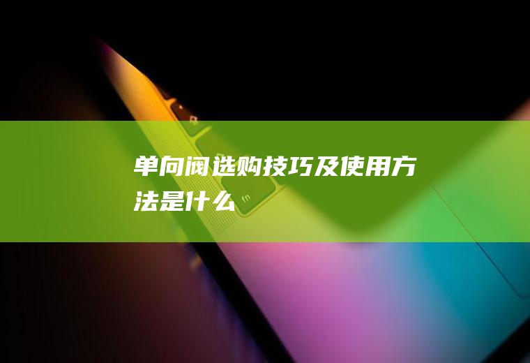 单向阀选购技巧及使用方法是什么