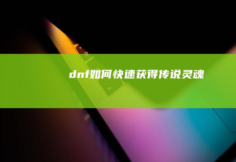 dnf如何快速获得传说灵魂