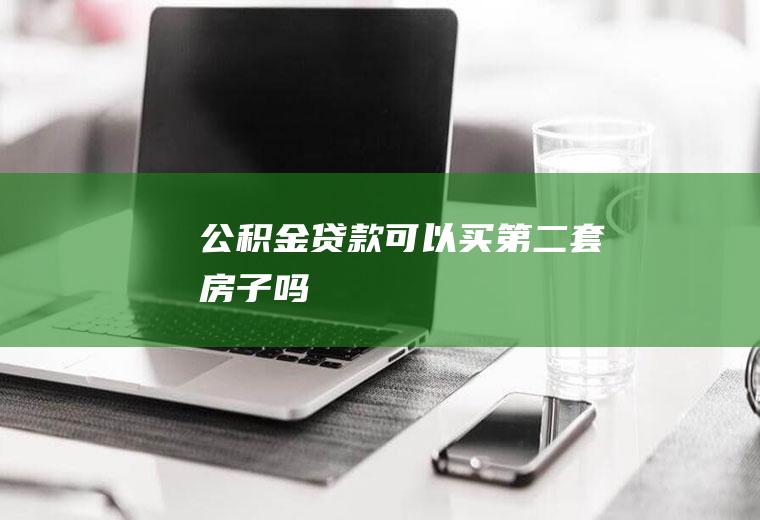 公积金贷款可以买第二套房子吗