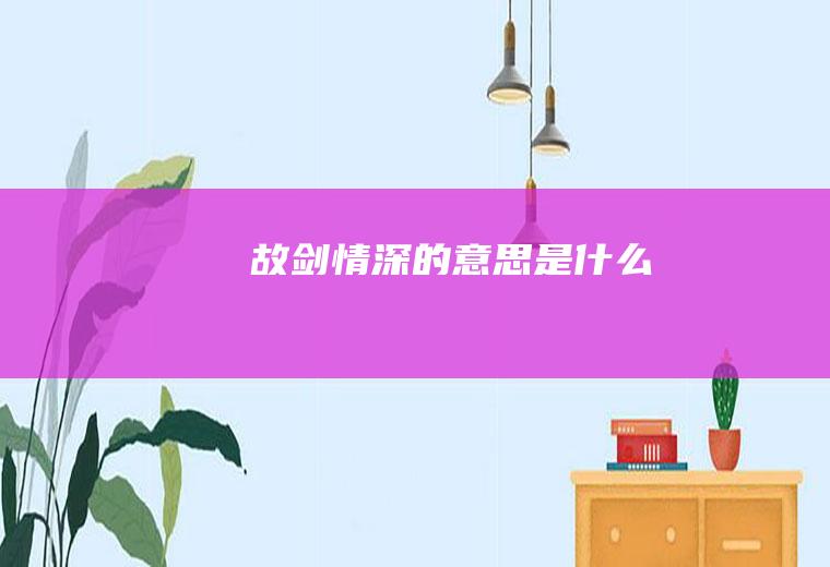 故剑情深的意思是什么