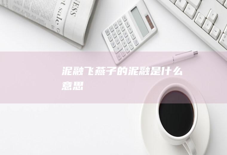 泥融飞燕子的泥融是什么意思