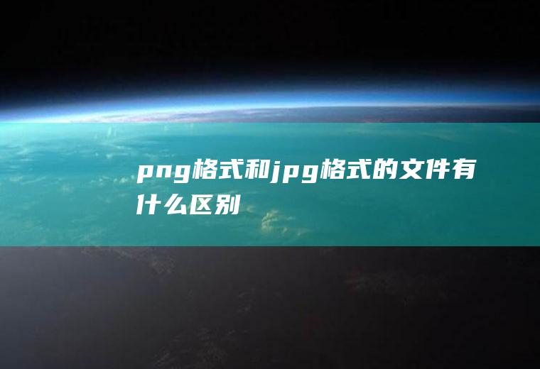 png格式和jpg格式的文件有什么区别