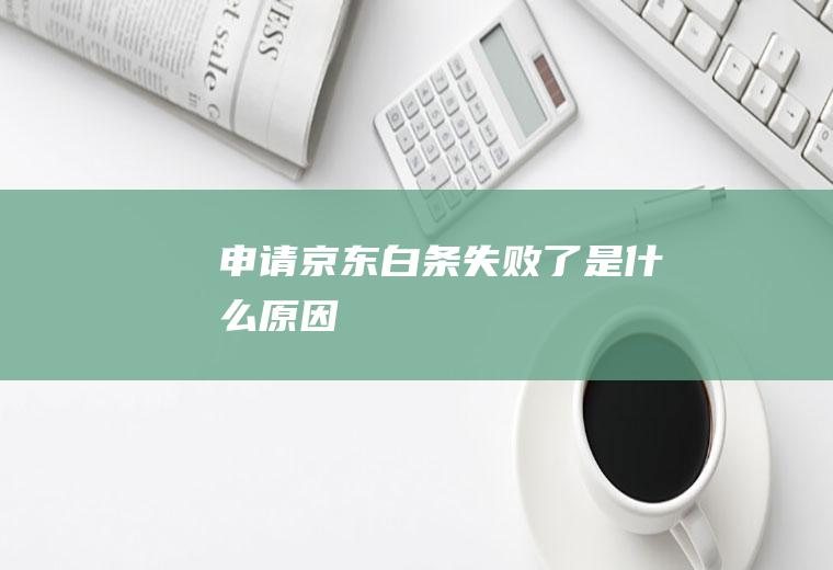 申请京东白条失败了是什么原因