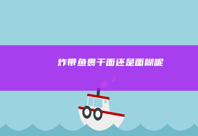 炸带鱼裹干面还是面糊呢