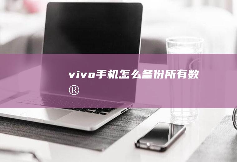 vivo手机怎么备份所有数据