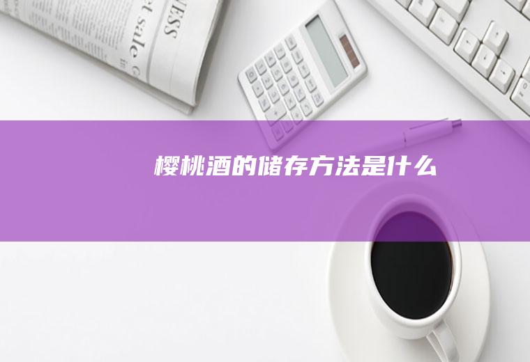 樱桃酒的储存方法是什么