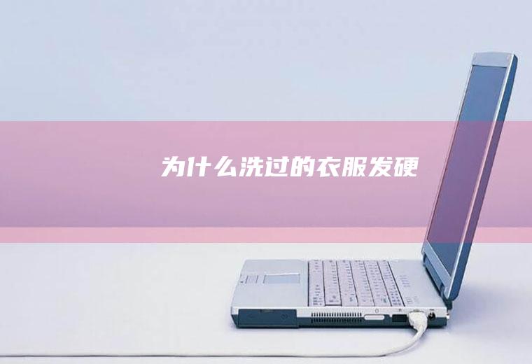 为什么洗过的衣服发硬