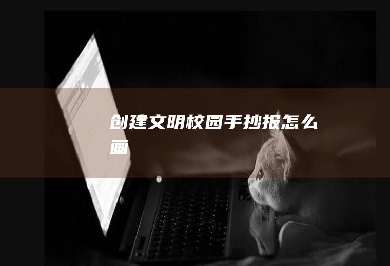 创建文明校园手抄报怎么画