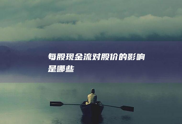 每股现金流对股价的影响是哪些