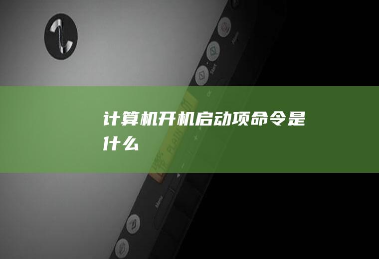 计算机开机启动项命令是什么