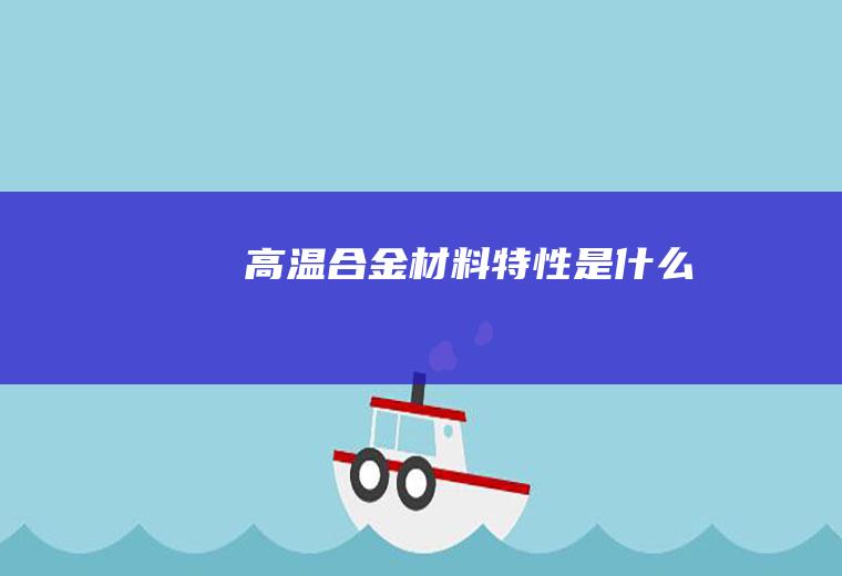 高温合金材料特性是什么