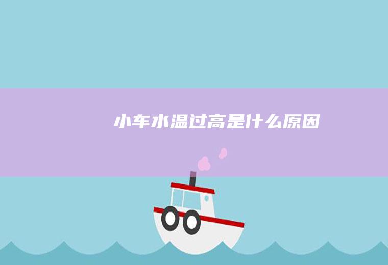 小车水温过高是什么原因