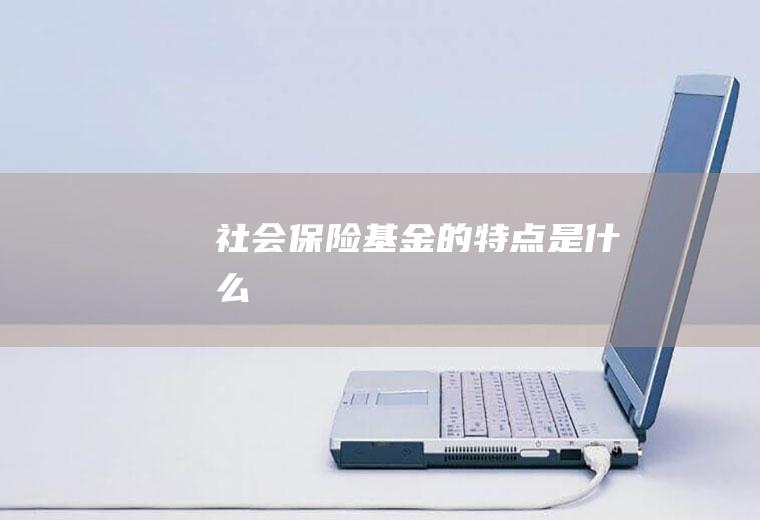 社会保险基金的特点是什么