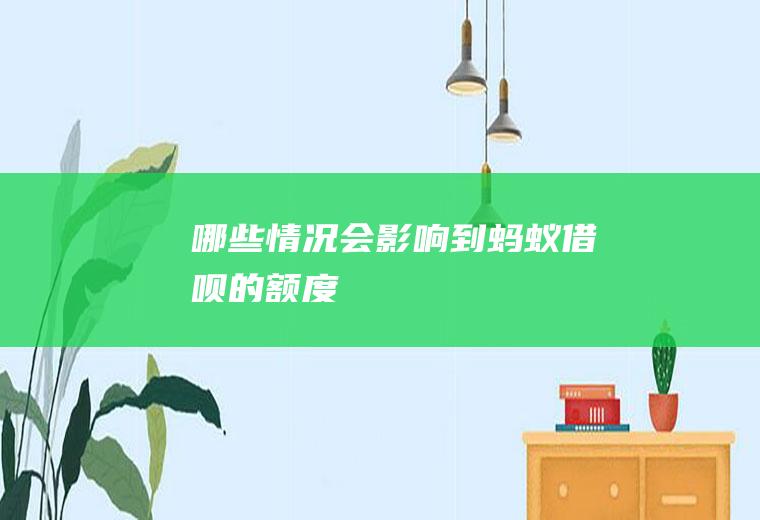 哪些情况会影响到蚂蚁借呗的额度