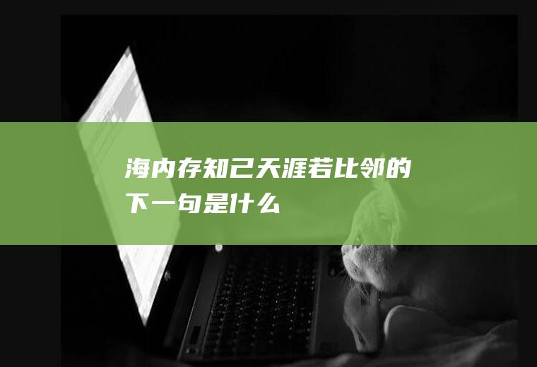 海内存知己天涯若比邻的下一句是什么