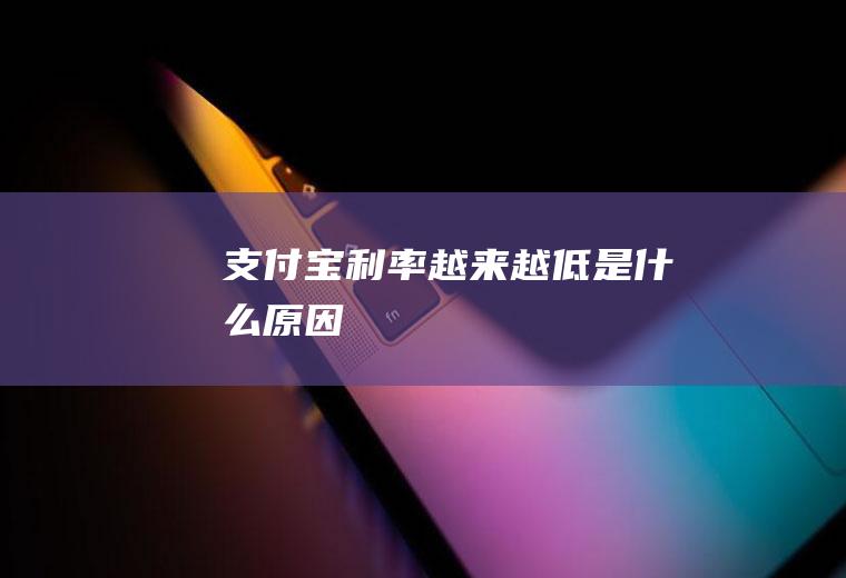 支付宝利率越来越低是什么原因